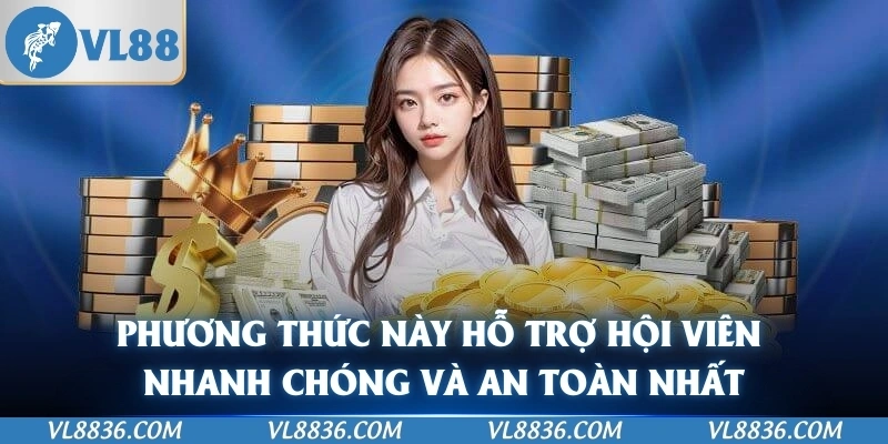 Phương thức này hỗ trợ hội viên nhanh chóng và an toàn nhất