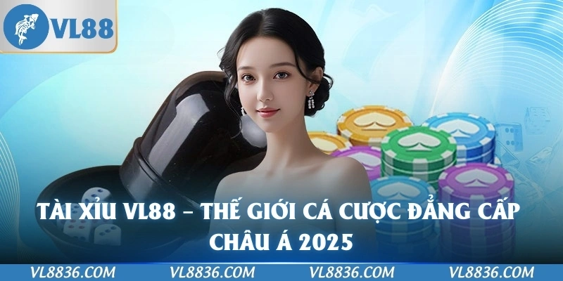 Tài Xỉu VL88 – Thế Giới Cá Cược Đẳng Cấp Châu Á 2025