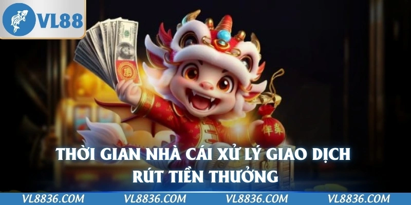 Thời gian nhà cái xử lý giao dịch rút tiền thưởng