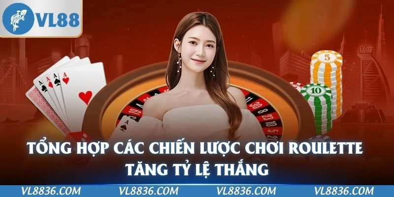 Tổng hợp các chiến lược chơi Roulette tăng tỷ lệ thắng