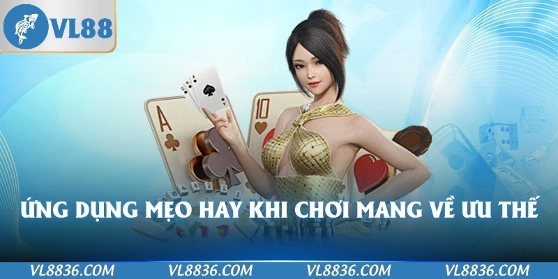 Ứng dụng mẹo hay khi chơi mang về ưu thế